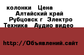 колонки › Цена ­ 1 200 - Алтайский край, Рубцовск г. Электро-Техника » Аудио-видео   